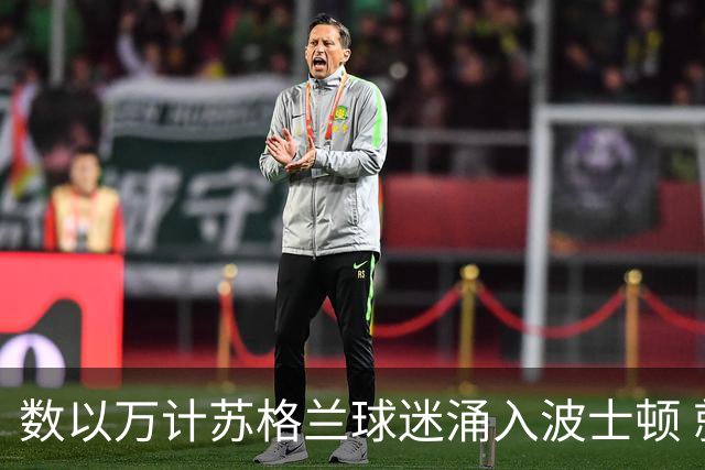 数以万计苏格兰球迷涌入波士顿 就算负债也要远征