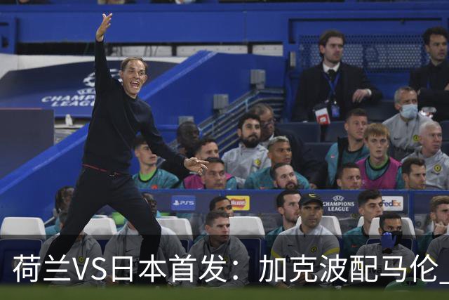 荷兰VS日本首发：加克波配马伦 久保建英搭档堂安律